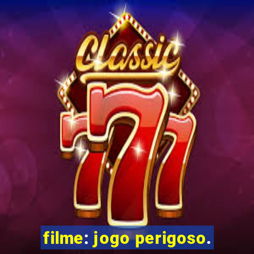 filme: jogo perigoso.